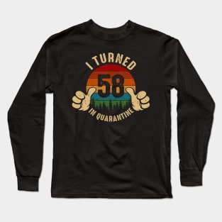 I Turned 58 In Quarantine Long Sleeve T-Shirt